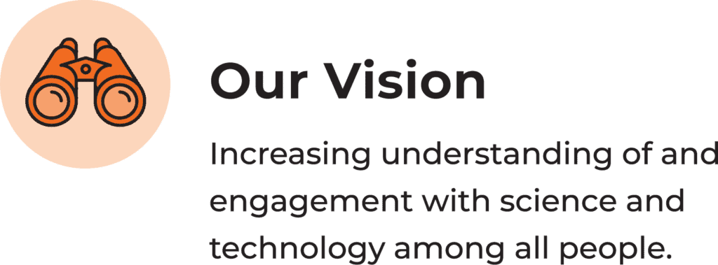 Our Vision: Increasing understanding of and engagement with science and technology among all people